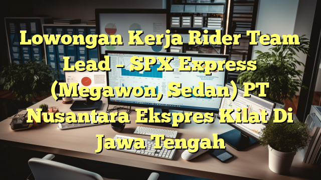 Lowongan Kerja Rider Team Lead – SPX Express (Megawon, Sedan) PT Nusantara Ekspres Kilat Di Jawa Tengah